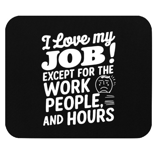 I Love My Job Except For The Work People Hours Mouse Pads