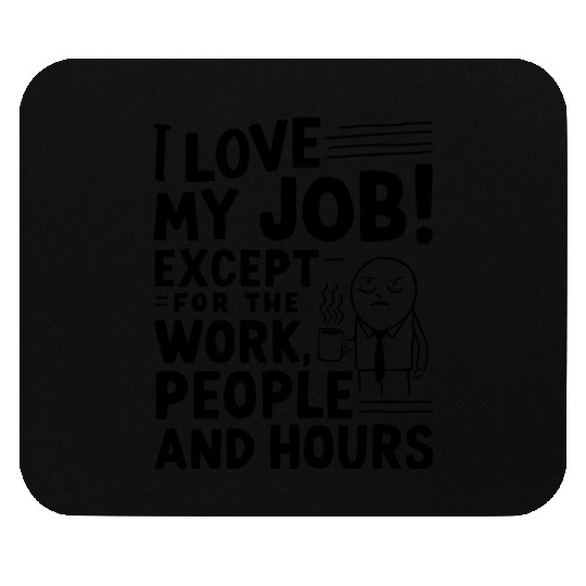 I Love My Job – Except for Work, People & Hours Mouse Pads
