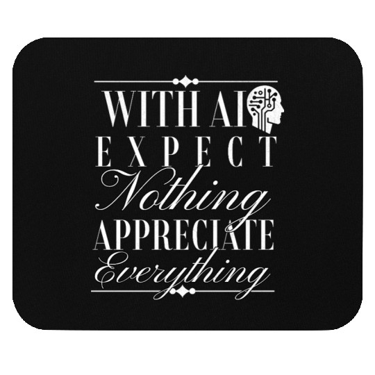 With AI: Expect Nothing, Appreciate Everything Mouse Pads