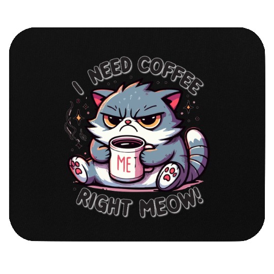 Grumpy Morning Cat - I Need Coffee Right Meow! Mouse Pads