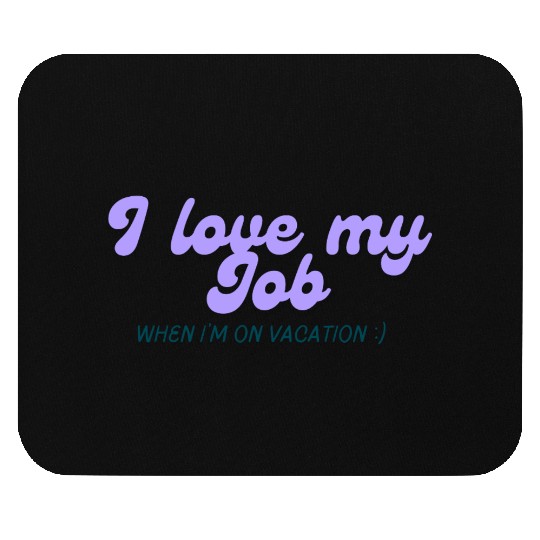 I love my job when I'm on vacation Mouse Pads