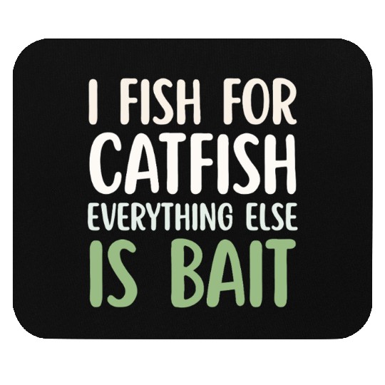Fish For Catfish Everything Else Is Bait Mouse Pads