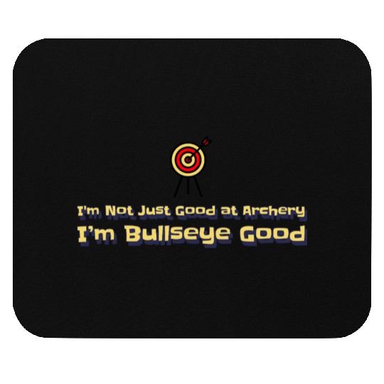 I’m Not Just Good at Archery, I’m Bullseye Good Mouse Pads