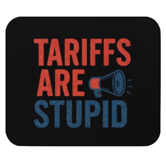 Tariffs Are Stupid, Anti-Tariff, Anti-Trump Mouse Pads