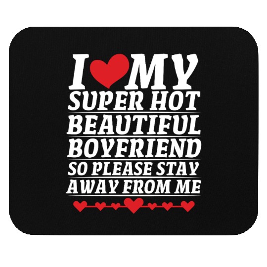 I Love My Super Hot Beautiful Boyfriend So Please Mouse Pads