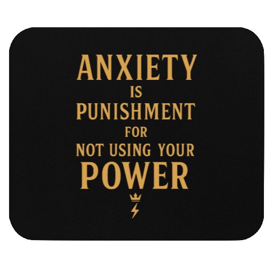 Anxiety Is Punishment For Not Using Your Power Mouse Pads