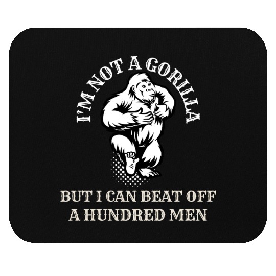 I’m Not A Gorilla But I Can Beat Off A Hundred Men Mouse Pads