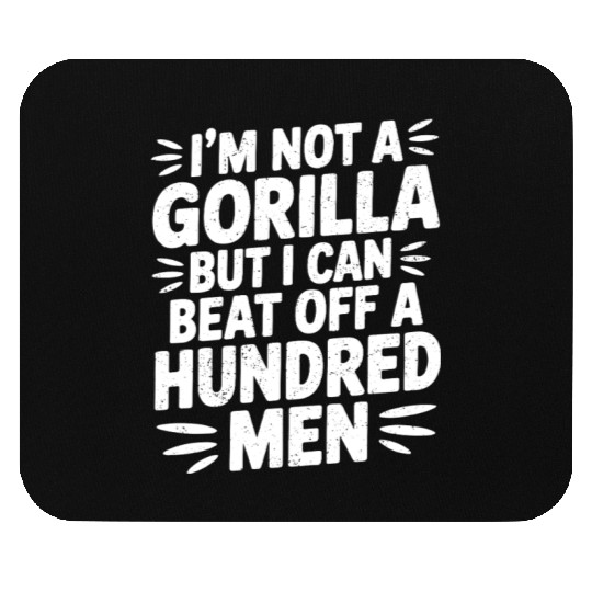 I’m Not A Gorilla But I Can Beat Off A Hundred Men Mouse Pads