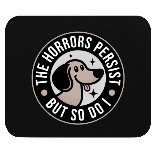 The Horrors persist but so do I Mouse Pads
