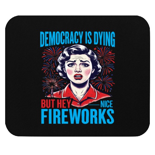 Democracy Is Dying But Hey Nice Fireworks 4th Mouse Pads