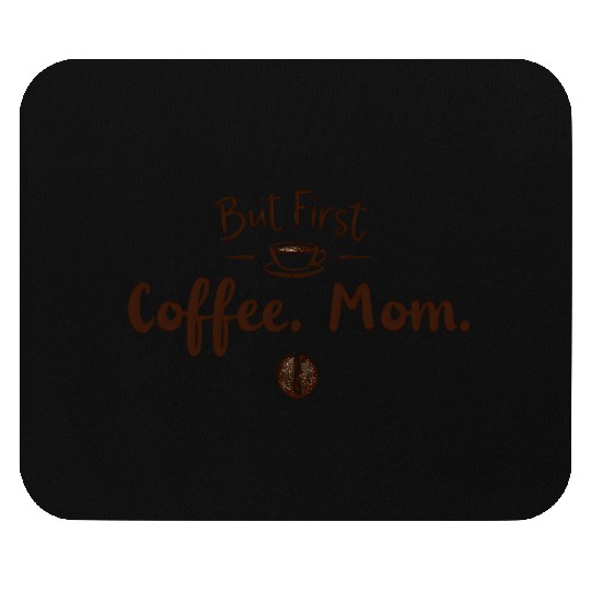 But First, Coffee. Mom. – Cozy & Funny Motherhood Mouse Pads