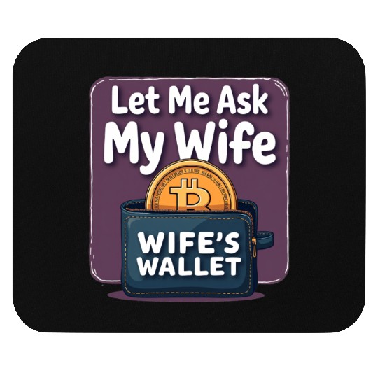 Let Me Ask My Wife Before I Buy More Bitcoin Mouse Pads