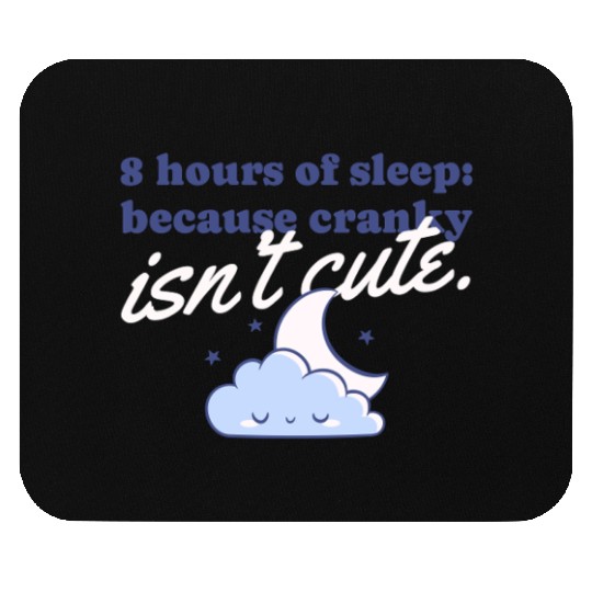 8 hours of sleep because cranky isn't cute Mouse Pads