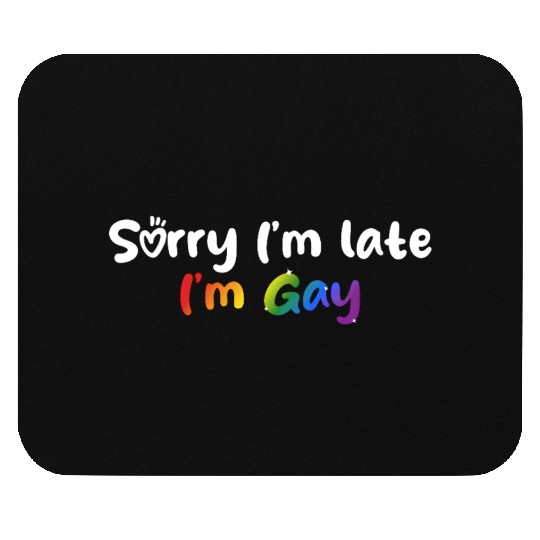 Sorry I'm late I'm gay - The perfect excuse! Mouse Pads