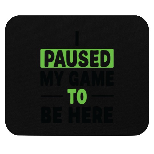 I Paused My Game To Be Here Mouse Pads