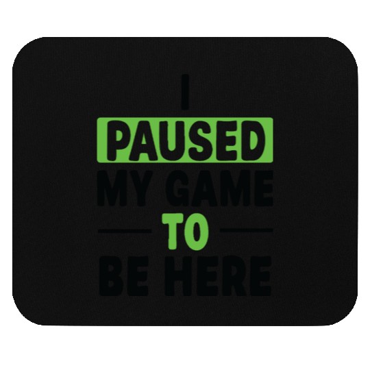 I Paused My Game To Be Here Mouse Pads