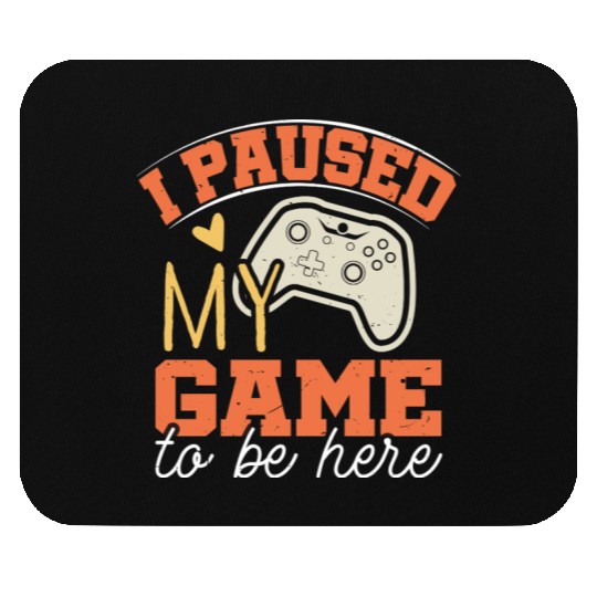 i Paused my game to be Here Mouse Pads