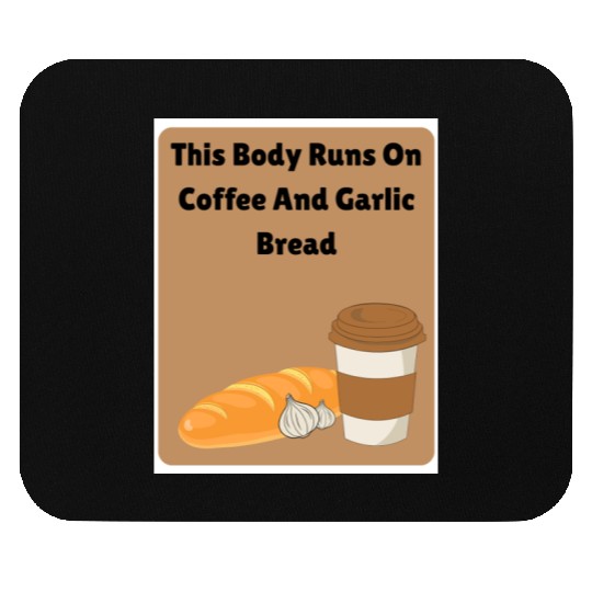 This body runs on coffee and garlic bread Mouse Pads