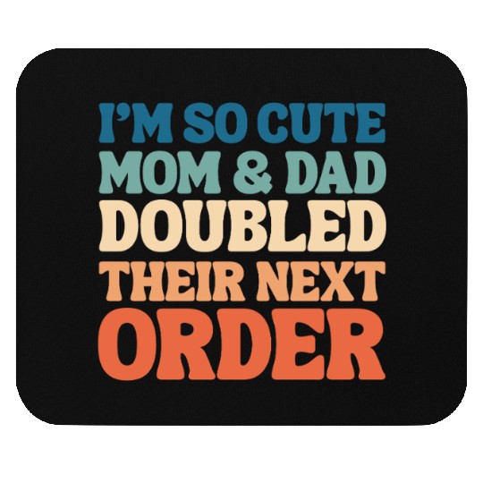 i'm so cute mom and dad doubled their next order Mouse Pads