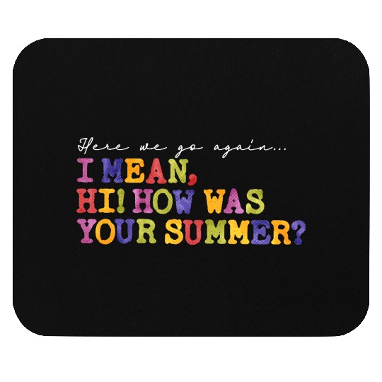 Here We Go Again Hi How Was Your Summer Teacher Mouse Pads