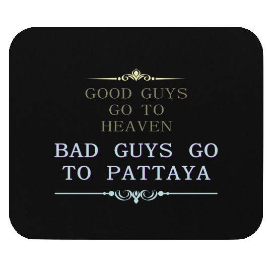 Good Guys go to Heaven Bad Guys go to Pattaya Mouse Pads