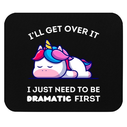 I'll Get Over It I Just Need to Be Dramatic First. Mouse Pads