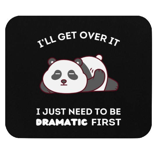I'll Get Over It I Just Need to Be Dramatic First Mouse Pads