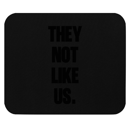 They not like us kendrick Funny Sarcasm, Offensive Mouse Pads