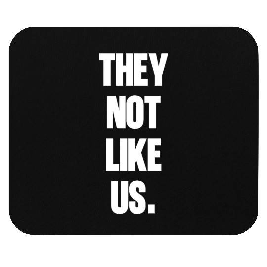 They not like us kendrick Funny Sarcasm, Offensive Mouse Pads