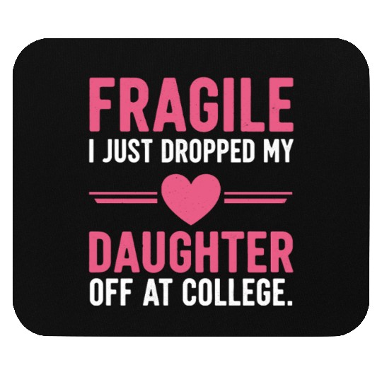 Fragile I Just Dropped My Daughter Off at College Mouse Pads