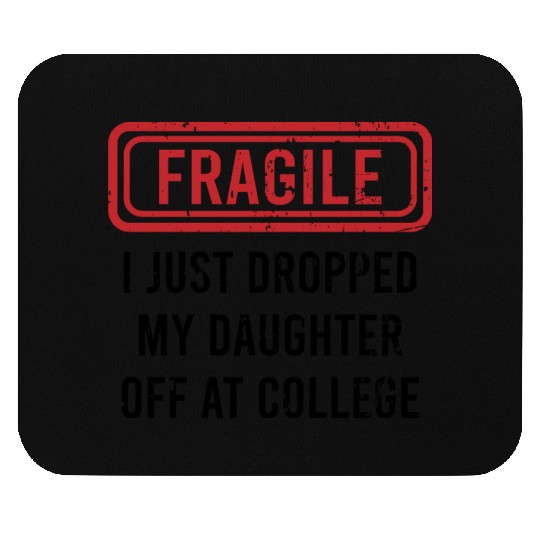 Fragile I Just Dropped My Daughter Off at College Mouse Pads