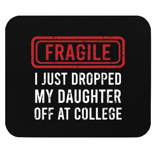 Fragile I Just Dropped My Daughter Off at College Mouse Pads