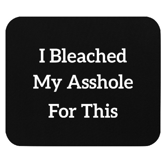 I Bleached My Asshole For This Mouse Pads