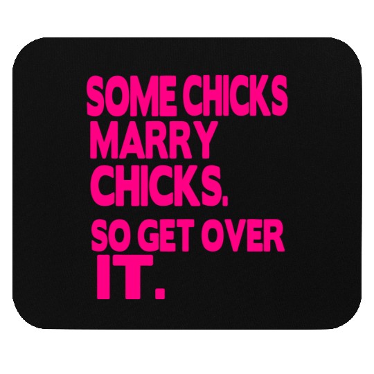 SOME CHICKS MARRY CHICKS SO GET OVER IT Mouse Pads