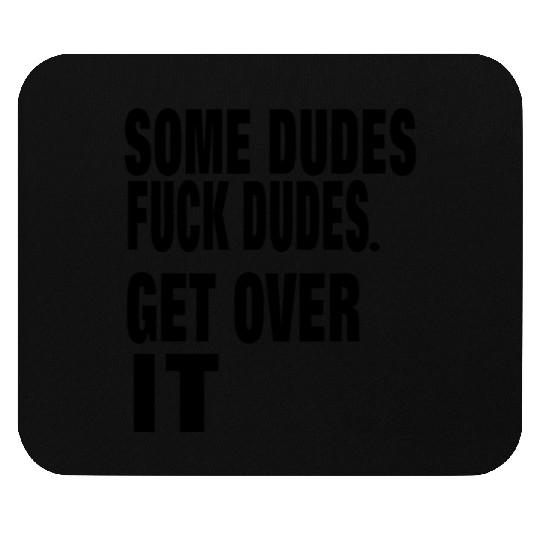 SOME DUDES FUCK DUDES. GET OVER IT Mouse Pads
