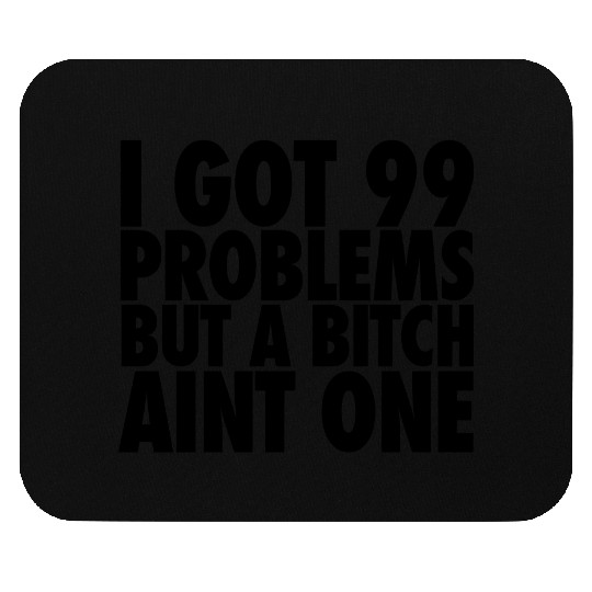 I Got 99 Problems But A Bitch Aint One Mouse Pads