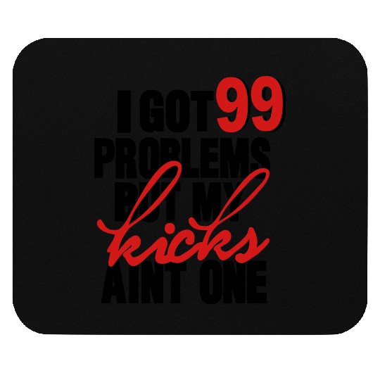 I GOT 99 PROBLEMS BUT MY KICKS AIN'T ONE Mouse Pads