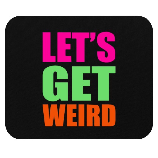 Let's Get Weird funny Mouse Pads