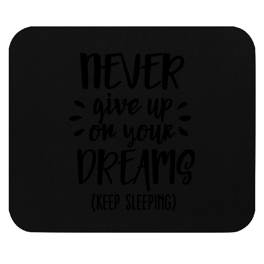 Never give up on your dreams - keep sleeping Mouse Pads