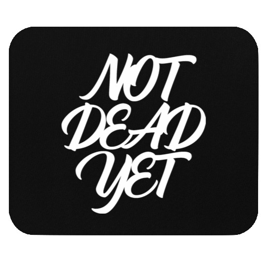 NOT DEAD YET Mouse Pads