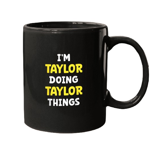 Discover I'm Taylor Doing Taylor Things Funny Name Humor Nickname Mugs