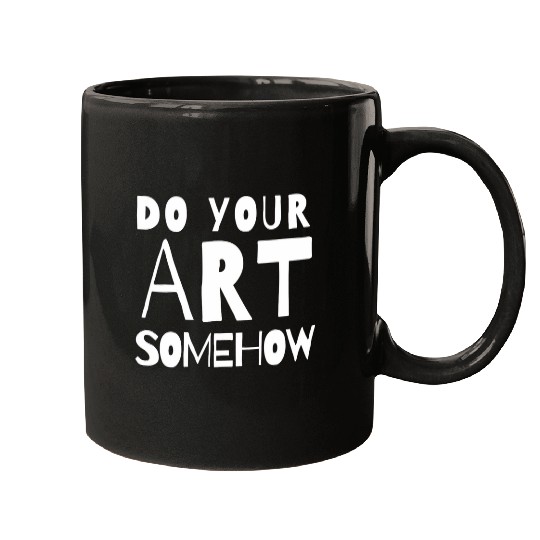 Do Your Art Somehow creative artist design Mugs