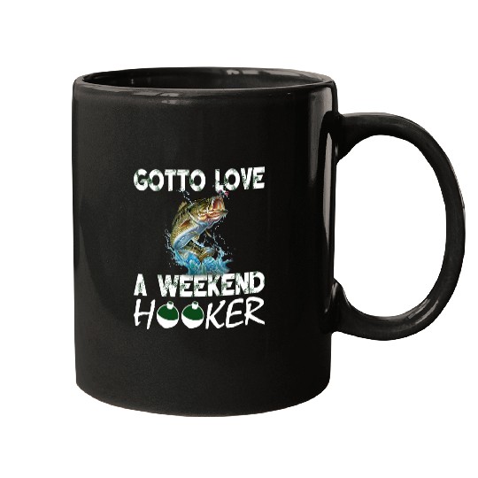 Fishing Gotta Love A Weekend Hooker T 222 Fisher Hook Fisher Mugs