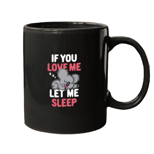 Funny Bear If You Love Me Let Me Sleep Koala Bear Koala Animal Koalas Cute Bears Mugs