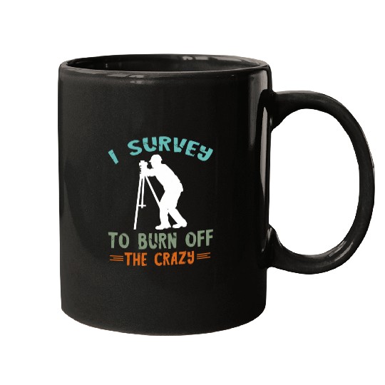 Land Surveying I Survey To Burn Off The crazys Land Surveyor Mugs