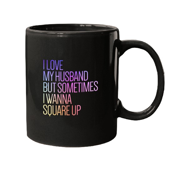 I Love My Husband But Sometimes I Wanna Square Up 19 Mugs