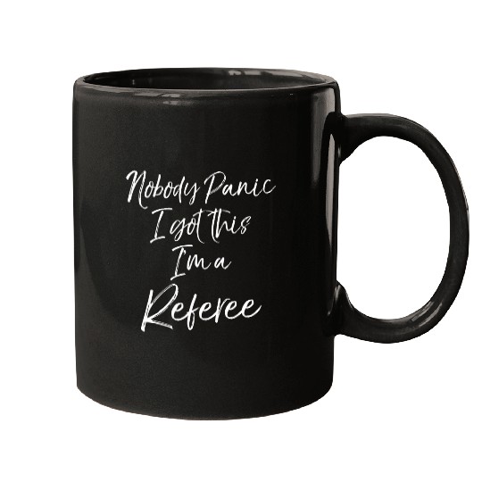 Funny Ref Quote Gift Nobody Panic I Got This Im a Referee Mugs