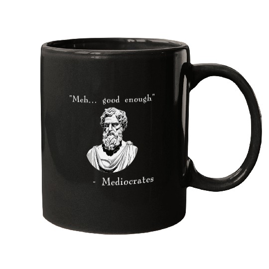 Funny History Meme Good Enough Philosopher Mediocrates Mugs