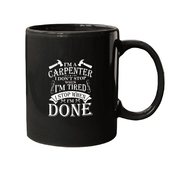 Woodworking Im A Carpenter I Dont Stop When Im Tired Stop When Done Carpenter Mugs