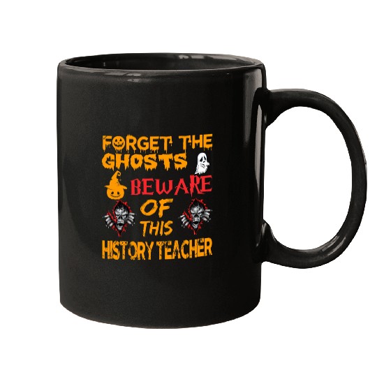 Forget The Ghosts Beware Of This History Teacher Mugs
